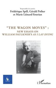Cycnos N° 342 : "The wagon moves". New essays on William Faulkner's as I lay dying - Spill Frédérique - Préher Gérald - Liénard-Yeteria