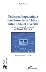 Politique linguistique intérieure de la Chine : entre unité et diversité. Le débat autour du cantona - Guo Yufei - Bellassen Joël
