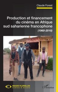 Production et financement du cinéma en Afrique sud saharienne francophone (1960-2018) - Forest Claude