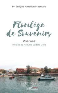 Florilège de souvenirs. Poèmes - Mbengue Serigne Amadou - Badara Bèye Alioune
