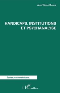 Handicaps, institutions et psychanalyse - Richard Jean-Tristan