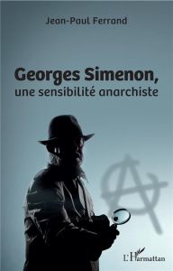 Georges Simenon, une sensibilité anarchiste - Ferrand Jean-Paul