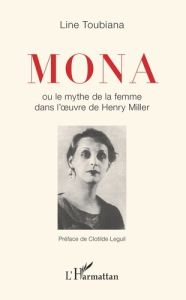 Mona ou le mythe de la femme dans l'oeuvre d'Henry Miller - Toubiana Line - Leguil Clotilde