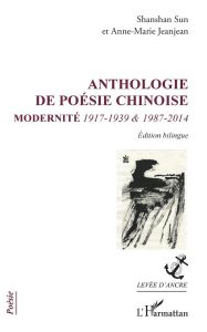 Anthologie de poésie chinoise. Modernité 1917-1939 & 1987-2014, Edition bilingue français-chinois - Sun Shanshan - Jeanjean Anne-Marie