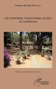 Les chefferies traditionnelles beti au Cameroun - Ndougsa Vincent de Paul - Koukam Jacques Deboheur