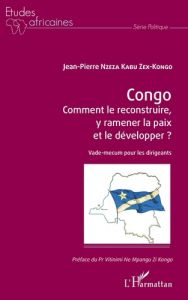 Congo - Comment le reconstruire, y ramener la paix et le développer ? Vade-mecum pour les dirigeants - Nzeza Kabu Zex-Kongo Jean-Pierre - Ne Mpangu Zi Ko