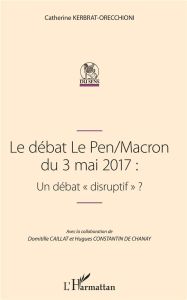 Le débat Le Pen/Macron du 3 mai 2017. Un débat "disruptif" ? - Kerbrat-Orecchioni Catherine - Caillat Domitille -