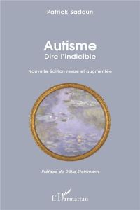 Autisme. Dire l'indicible. Edition revue et augmentée - Sadoun Patrick - Steinmann Delia