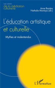 L'éducation artistique et culturelle. Mythes et malentendus - Barrère Anne - Montoya Nathalie