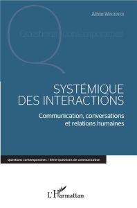 Systémique des interactions. Communication, conversations et relations humaines - Wagener Albin