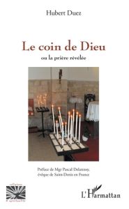Le coin de Dieu ou la prière révélée - Duez Hubert - Delannoy Pascal