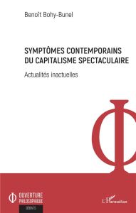 Symptômes contemporains du capitalisme spectaculaire. Actualités inactuelles - Bohy-Bunel Benoît
