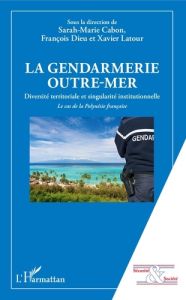 La gendarmerie outre-mer. Diversité territoriale et singularité institutionnelle. Le cas de la Polyn - Cabon Sarah-Marie - Dieu François - Latour Xavier