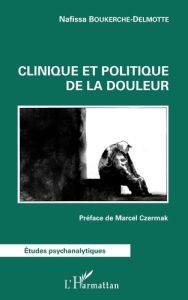 Clinique et politique de la douleur - Boukerche-Delmotte Nafissa - Czermak Marcel