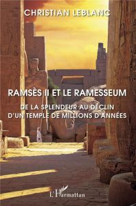 Ramsès II et le Ramesseum. De la splendeur au déclin d'un temple de millions d'années - Leblanc Christian