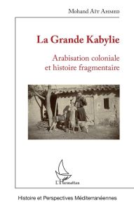 La Grande Kabylie. Arabisation coloniale et histoire fragmentaire - Aït Ahmed Mohand