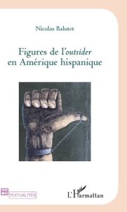 Figures de l'Outsider en Amérique hispanique - Balutet Nicolas