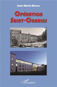 Opération Saint-Charles. Gouvernances universitaire et urbaine en action - Miossec Jean-Marie - Pujol Henri - Burgel Guy