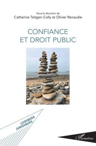 Confiance et droit public - Teitgen-Colly Catherine - Renaudie Olivier - Lacoe