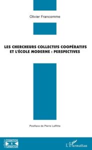 Les chercheurs collectifs coopératifs et l'école moderne. Perspectives - Francomme Olivier - Laffitte Pierre
