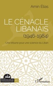 Le cénacle libanais (1946-1984). Une tribune pour une science du Liban - Elias Amin