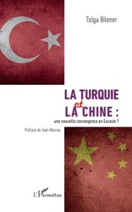 La Turquie et la Chine : une nouvelle convergence en Eurasie ? - Bilener Tolga - Marcou Jean