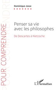 Penser sa vie avec les philosophes. De Descartes à Nietzsche - Josse Dominique