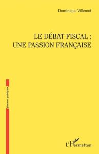 Le débat fiscal : une passion française - Villemot Dominique