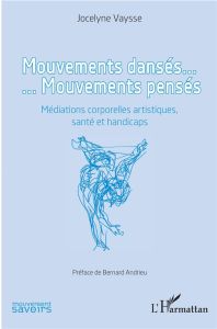 Mouvements dansés... Mouvements pensés. Médiations corporelles artistiques, santé et handicaps - Vaysse Jocelyne - Andrieu Bernard