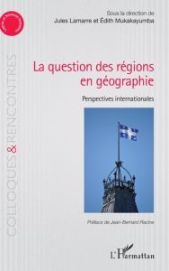 La question des régions én géographie. Perspectives internationales - Lamarre Jules - Mukakayumba Edith - Racine Jean-Be