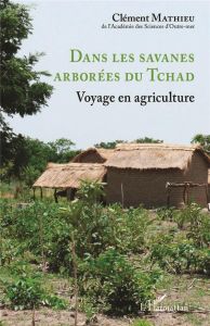 Dans les savanes arborées du Tchad. Voyage en agriculture - Mathieu Clément