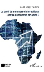 Le droit du commerce international contre l'économie africaine ? - Mpoy Kadima Godé