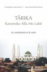 Târika Karamoko Alfa Mo Labé. Le combattant et le saint - Diallo Ibrahima Dâka - Diallo Cheikh Ahmed Tidiane