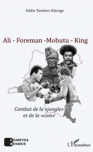 Ali - Foreman - Mobutu - King. Combat de la "jungle" et de la "com" - Tambwe Kitenge Eddie