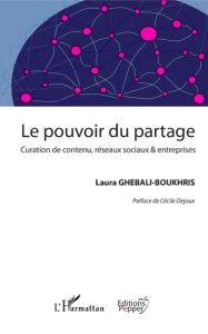 Le pouvoir du partage. Curation de contenu, réseaux sociaux & entreprises - Ghebali-Boukhris Laura - Dejoux Cécile