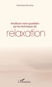 Améliorer votre quotidien par les techniques de relaxation - Perrotin Christian - Hubert Jean-Pierre