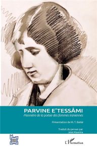 Parvine E'tessâmi. Pionnière de la poésie des femmes iraniennes - E'tessâmi Parvine - Bahar M.T. - Alavinia Jalal