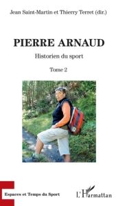 Pierre Arnaud. Tome 2, Historien du sport - Saint-Martin Jean - Terret Thierry