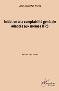 Initiation à la comptabilité générale adaptée aux normes IFRS - Assoumou Menye Oscar - Burlaud Alain