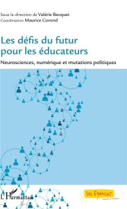 Les défis du futur pour les éducateurs. Neurosciences, numérique et mutations politiques - Becquet Valérie - Corond Maurice