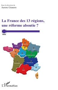 La France des 13 régions, une réforme aboutie ? - Granero Aurore