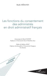 Les fonctions du consentement des administrés en droit administratif français - Mérand Basile - Plessix Benoît - Doat Mathieu