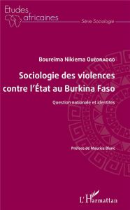 Sociologie des violences contre l'Etat au Burkina Faso. Question nationale et identités - Ouédraogo Boureïma Nikiema - Blanc Maurice