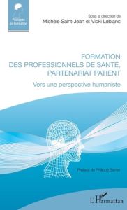 Formation des professionnels de santé, partenariat patient. Vers une perspective humaniste - Saint-Jean Michèle - Leblanc Vicki - Barrier Phili