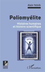 Poliomyélite. Histoires humaines et histoire scientifique - Yelnik Alain