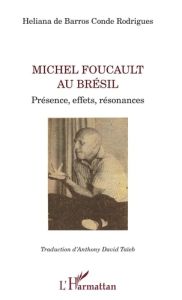 Michel Foucault au Brésil. Présence, effets, résonances - Barros Conde Rodrigues Heliana de - Taïeb Anthony