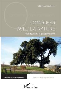 Composer avec la nature. Renaturation et géocitoyenneté - Adam Michel - Sibille Hugues