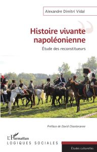 Histoire vivante napoléonienne. Etude des reconstituteurs - Vidal Alexandre Dimitri - Chanteranne David