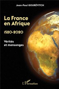 La France en Afrique 1520-2020. Vérités et mensonges - Gourévitch Jean-Paul