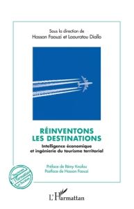 Réinventons les destinations. Intelligence économique et ingénierie du tourisme territorial - Faouzi Hassan - Diallo Laouratou - Knafou Rémy